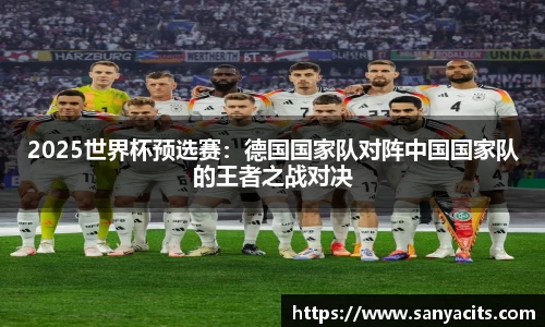 2025世界杯预选赛：德国国家队对阵中国国家队的王者之战对决